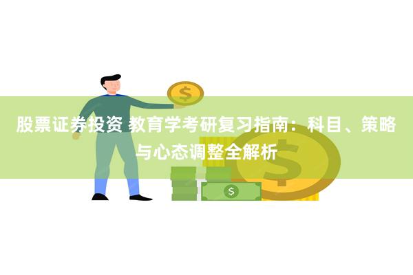 股票证券投资 教育学考研复习指南：科目、策略与心态调整全解析