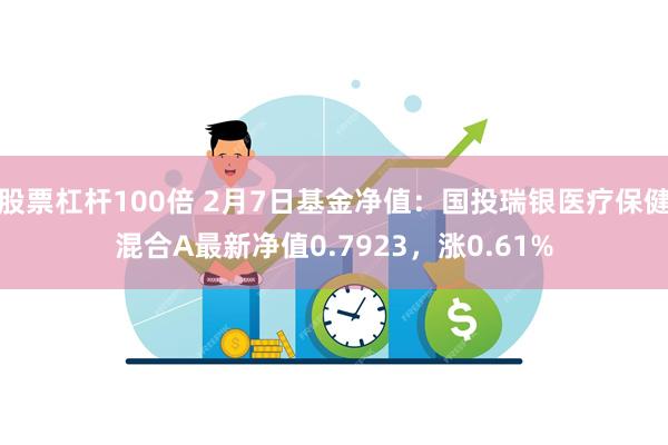 股票杠杆100倍 2月7日基金净值：国投瑞银医疗保健混合A最新净值0.7923，涨0.61%